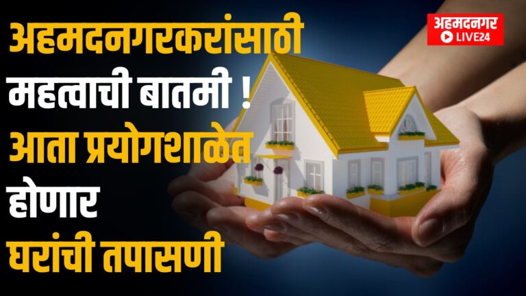 Ahmednagar News :- Important news for Ahmednagarkars! Now the houses will be inspected in the laboratory